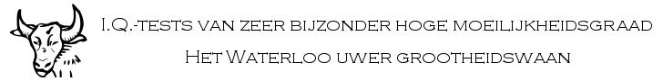 I.Q.-tests van zeer bijzonder hoge moeilijkheidsgraad - Het Waterloo uwer grootheidswaan